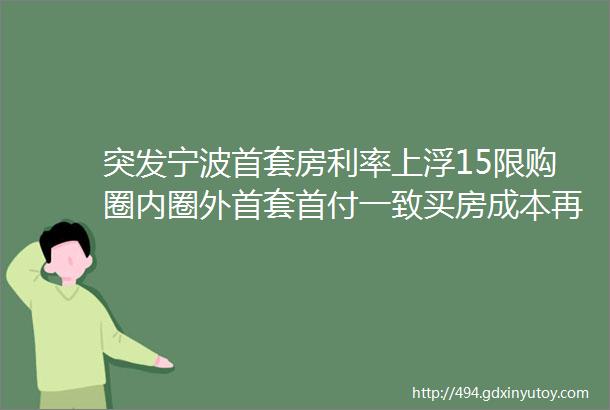 突发宁波首套房利率上浮15限购圈内圈外首套首付一致买房成本再次增加